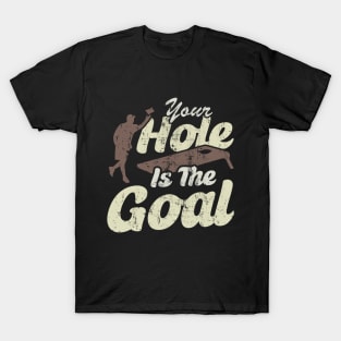 Your Hole Is The Goal T-Shirt